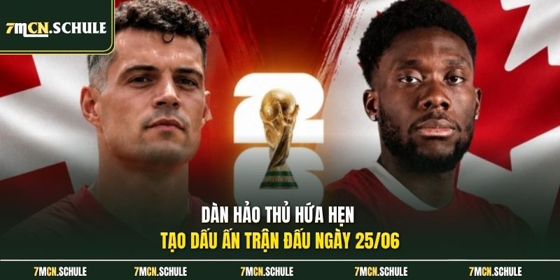 Dàn hảo thủ hứa hẹn tạo dấu ấn trận đấu ngày 25/06