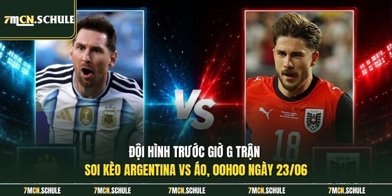 Đội hình trước giờ G trận soi kèo Argentina vs Áo, 00h00 ngày 23/06
