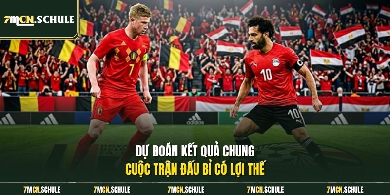 Dự đoán kết quả chung cuộc trận đấu Bỉ có lợi thế