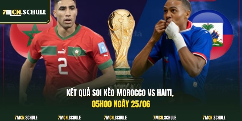 Kết quả soi kèo Morocco vs Haiti, 05h00 ngày 25/06