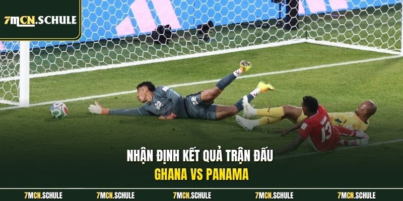 Nhận định kết quả trận đấu Ghana vs Panama
