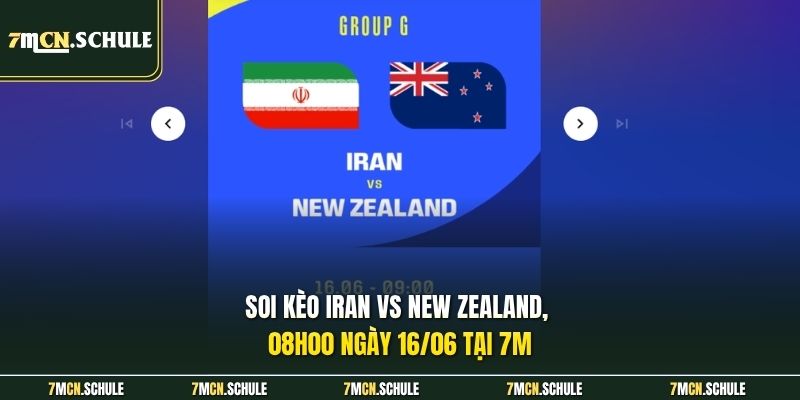 Soi kèo Iran vs New Zealand, 08h00 ngày 16/06 tại 7M