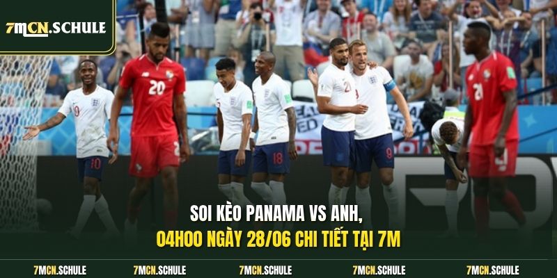 Soi kèo Panama vs Anh, 04h00 ngày 28/06 chi tiết tại 7M