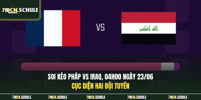 Soi kèo Pháp vs Iraq, 04h00 ngày 23/06 - Cục diện hai đội tuyển 