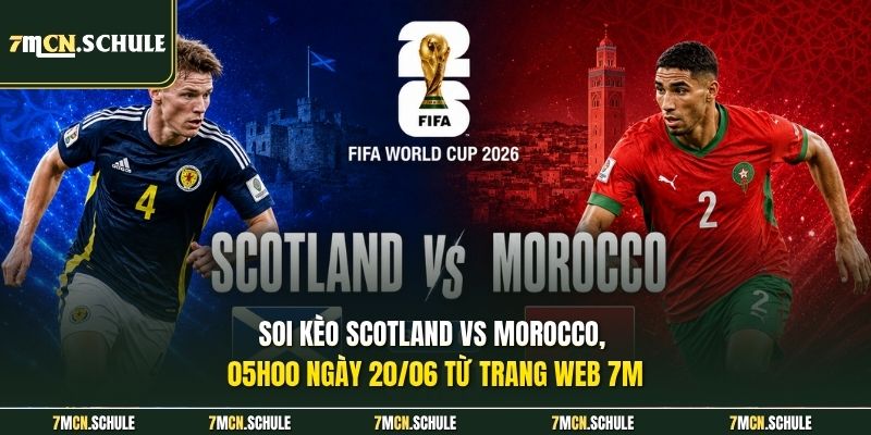 Soi kèo Scotland vs Morocco, 05h00 ngày 20/06 từ trang web 7M