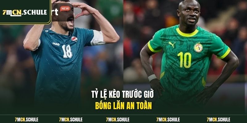 Tỷ lệ kèo trước giờ bóng lăn an toàn